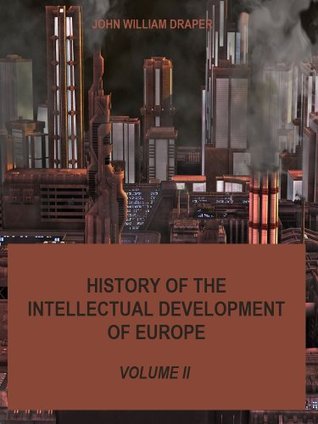 History of the Intellectual Development of Europe, Volume II (of 2) by Draper